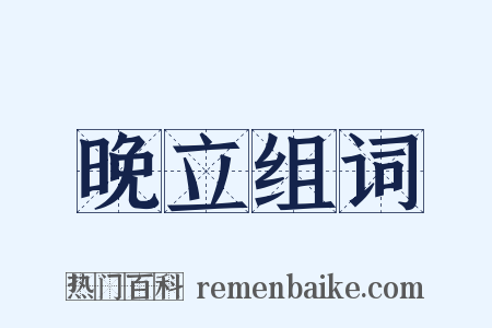晚立组词是什么意思的图片